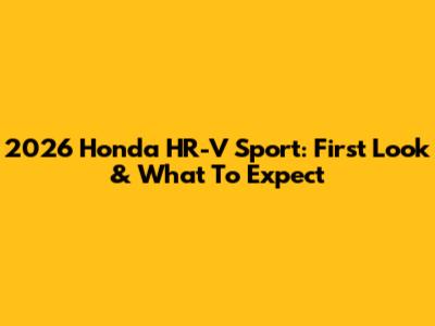 2026 Honda HR-V Sport: First Look & What To Expect