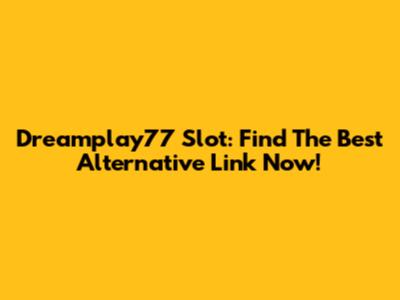 Dreamplay77 Slot: Find The Best Alternative Link Now!
