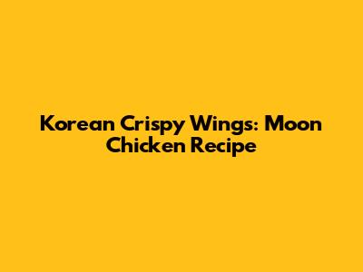 Korean Crispy Wings: Moon Chicken Recipe