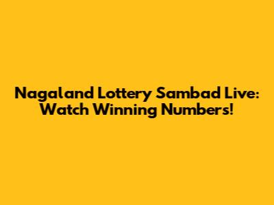 Nagaland Lottery Sambad Live: Watch Winning Numbers!
