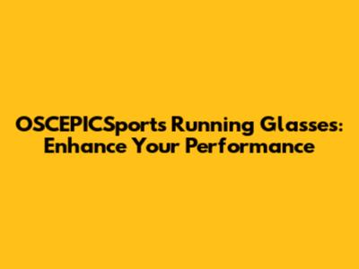 OSCEPICSports Running Glasses: Enhance Your Performance