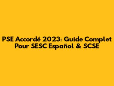 PSE Accordé 2023: Guide Complet Pour SESC Español & SCSE