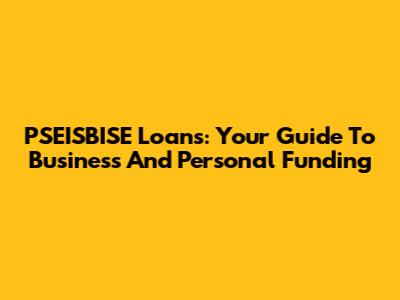 PSEISBISE Loans: Your Guide To Business And Personal Funding