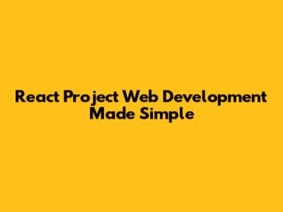 React Project Web Development Made Simple