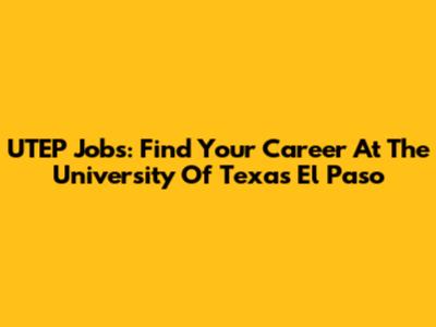 UTEP Jobs: Find Your Career At The University Of Texas El Paso