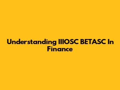 Understanding IIIOSC BETASC In Finance